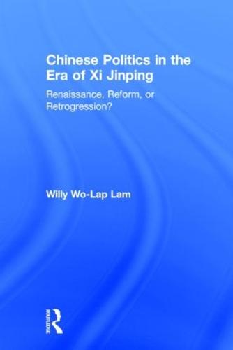 Chinese Politics in the Era of Xi Jinping: Renaissance, Reform, or Retrogression? (Hardback)