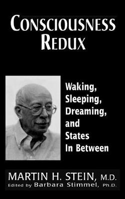 Consciousness Redux: Waking, Sleeping, Dreaming, and States in-between: Collected Papers of Martin H. Stein, M. D. (Hardback)