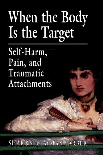 When the Body Is the Target: Self-Harm, Pain, and Traumatic Attachments (Paperback)