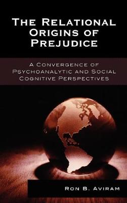 The Relational Origins of Prejudice: A Convergence of Psychoanalytic and Social Cognitive Perspectives - The Library of Object Relations (Hardback)