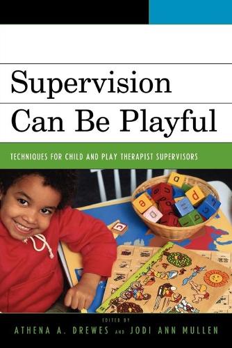 Supervision Can Be Playful: Techniques for Child and Play Therapist Supervisors (Paperback)