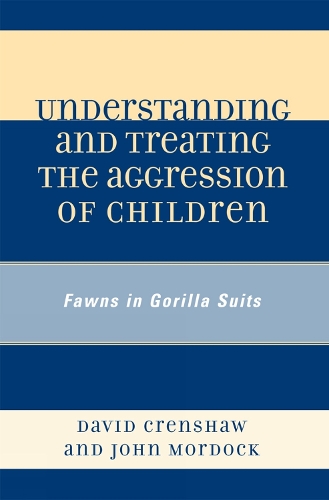 Understanding and Treating the Aggression of Children: Fawns in Gorilla Suits (Paperback)