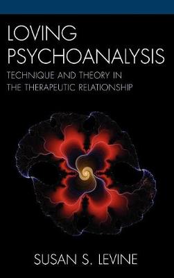 Loving Psychoanalysis: Technique and Theory in the Therapeutic Relationship (Hardback)