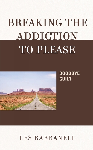 Breaking the Addiction to Please: Goodbye Guilt (Hardback)