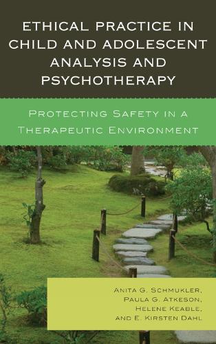 Ethical Practice in Child and Adolescent Analysis and Psychotherapy: Protecting Safety in a Therapeutic Environment (Hardback)