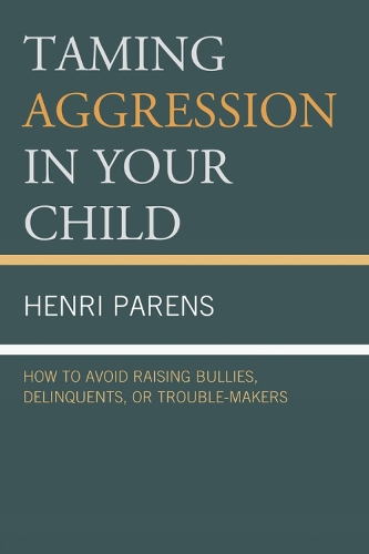 Taming Aggression in Your Child: How to Avoid Raising Bullies, Delinquents, or Trouble-Makers (Paperback)