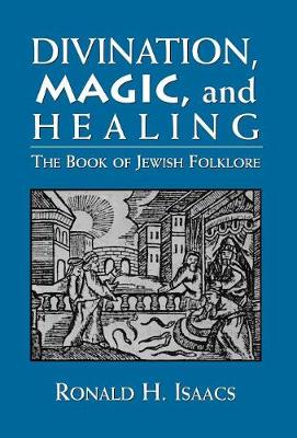 Divination, Magic, and Healing: The Book of Jewish Folklore (Hardback)