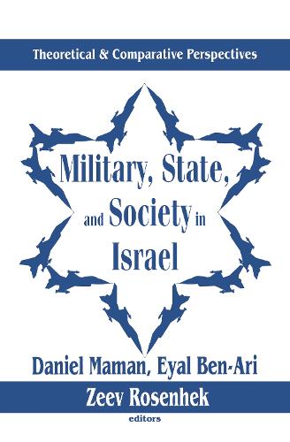 Military, State, and Society in Israel: Theoretical and Comparative Perspectives (Hardback)