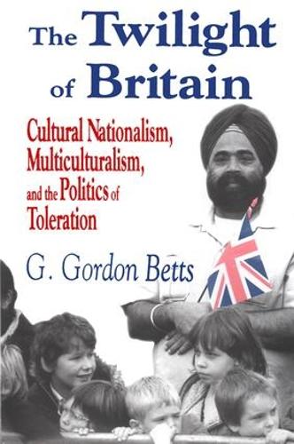 The Twilight of Britain: Cultural Nationalism, Multi-Culturalism and the Politics of Toleration (Hardback)