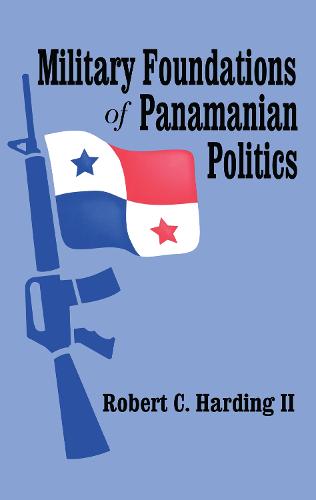 Military Foundations of Panamanian Politics (Hardback)