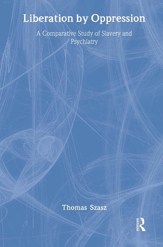 Liberation by Oppression: A Comparative Study of Slavery and Psychiatry (Hardback)