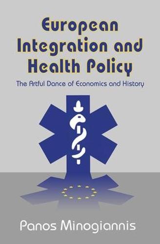 European Integration and Health Policy: The Artful Dance of Economics and History (Hardback)