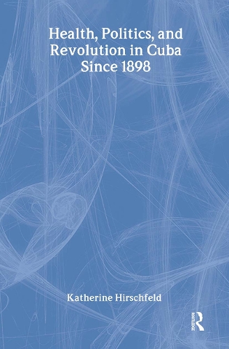 Health, Politics, and Revolution in Cuba Since 1898 (Hardback)