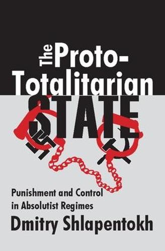 The Proto-totalitarian State: Punishment and Control in Absolutist Regimes (Hardback)