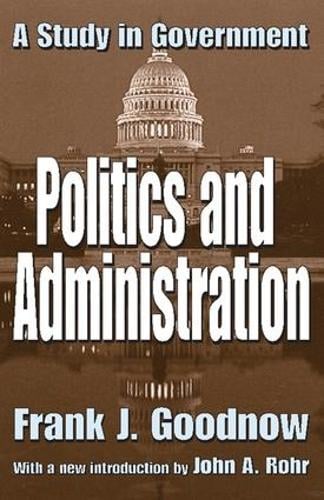 Politics and Administration: A Study in Government (Paperback)