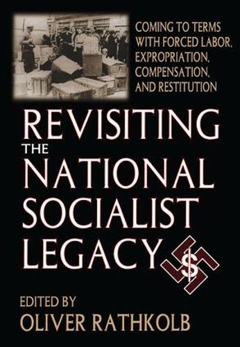 Revisiting the National Socialist Legacy: Coming to Terms with Forced Labor, Expropriation, Compensation, and Restitution (Hardback)