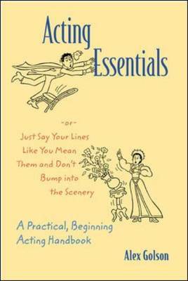 Acting Essentials, Or Just Say Your Lines Like You Mean Them and Don't Bump into the Scenery: A Practical, Beginning Acting Handbook (Paperback)