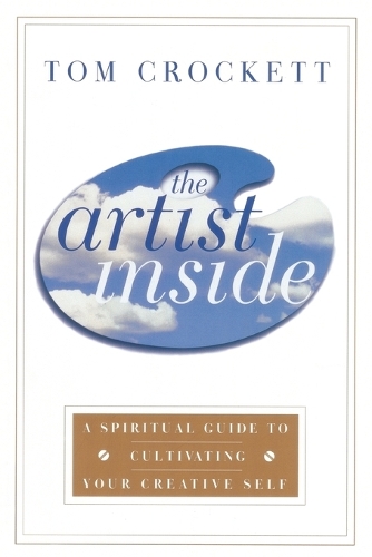 The Artist Inside: A Spiritual Guide to Cultivating Your Creative Self (Paperback)
