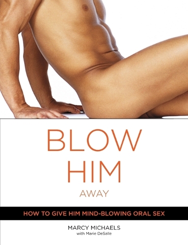 Blow Him Away: How to Give Him Mind-Blowing Oral Sex (Paperback)