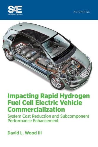 Impacting Rapid Hydrogen Fuel Cell Electric Vehicle Commercialization: System Cost Reduction and Subcomponent Performance Enhancement (Paperback)