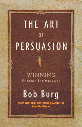Art of Persuasion: Winning Without Intimidation (Paperback)