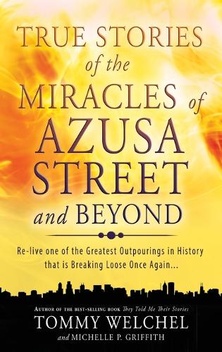 True Stories of the Miracles of Azusa Street and Beyond (Hardback)