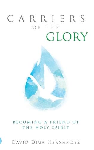 Carriers of the Glory: Becoming a Friend of the Holy Spirit (Hardback)