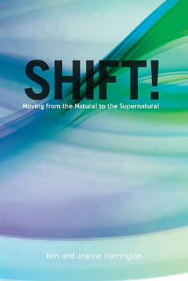 Shift!: Moving from the Natural to the Supernatural (Paperback)