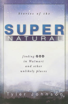 Stories of the Supernatural: Finding God in Walmart and Other Unlikely Places (Paperback)