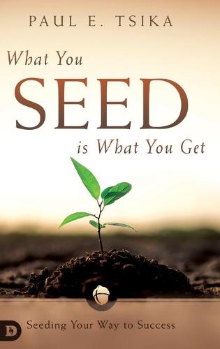 What You Seed is What You Get: Seeding Your Way to Success (Hardback)