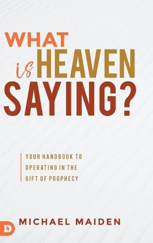 What is Heaven Saying?: Your Handbook to Operating in the Gift of Prophecy (Hardback)