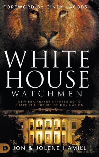 White House Watchmen: New Era Prayer Strategies to Shape the Future of Our Nation (Hardback)