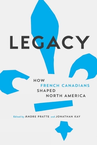 Legacy: How French Canadians Have Shaped North America (Hardback)