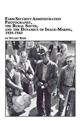Farm Security Administration Photography, the Rural South, and the Dynamics of Image-Making 1935-1943 (Paperback)