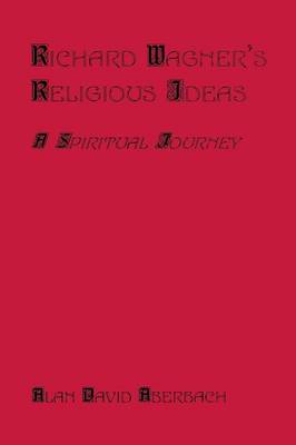 Richard Wagner's Religious Ideas: A Spiritual Journey (Paperback)