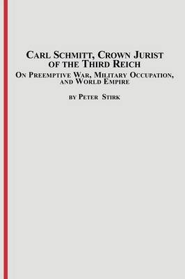Carl Schmitt, Crown Jurist of the Third Reich: On Preemptive War, Military Occupation, and World Empire (Paperback)