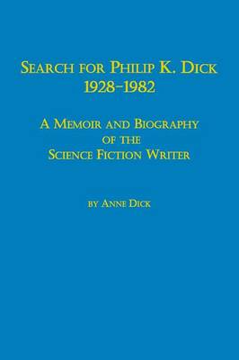 Search for Philip K. Dick, 1928-1982 a Memoir and Biography of the Science Fiction Writer (Paperback)