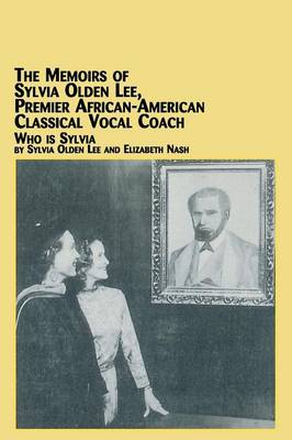 The Memoirs of Sylvia Olden Lee, Premier African-American Classical Vocal Coach Who Is Sylvia (Paperback)