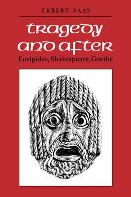 Tragedy and After: Euripides, Shakespeare, Goethe (Paperback)