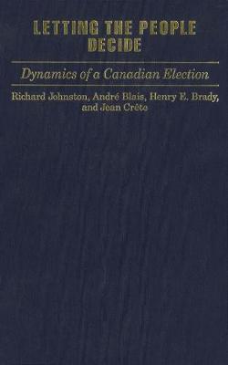 Letting the People Decide: Dynamics of a Canadian Election (Hardback)