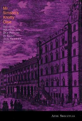 Mr Simson's Knotty Case: Divinity, Politics, and Due Process in Early Eighteenth-Century Scotland - McGill-Queen's Studies in the Hist of Id (Hardback)