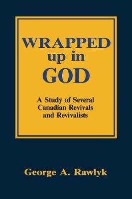 Wrapped Up in God: A Study of Several Canadian Revivals and Revivalists (Paperback)