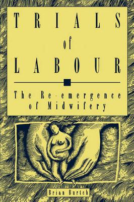 Trials of Labour: The Re-emergence of Midwifery - Critical Perspectives on Public Affairs (Paperback)