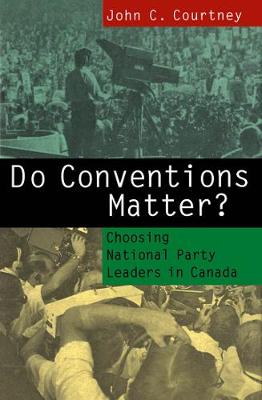 Do Conventions Matter?: Choosing National Party Leaders in Canada (Paperback)
