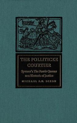 The Polliticke Courtier: Spenser's The Faerie Queene as a Rhetoric of Justice (Hardback)