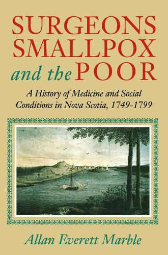 Surgeons, Smallpox, and the Poor: A History of Medicine and Social Conditions in Nova Scotia, 1749-1799 (Paperback)