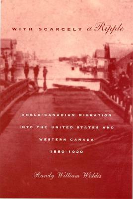 With Scarcely a Ripple: Anglo-Canadian Migration into the United States and Western Canada, 1880-1920 - McGill-Queen's Studies in Ethnic History (Hardback)
