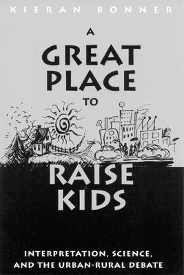 A Great Place to Raise Kids: Interpretation, Science, and the Rural-Urban Debate (Paperback)