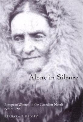 Alone in Silence: European Women in the Canadian North before World War II - McGill-Queen's Native and Northern Series (Hardback)
