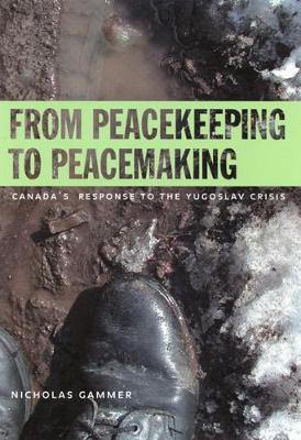 From Peacekeeping to Peacemaking: Canada's Response to the Yugoslav Crisis - Foreign Policy, Security and Strategic Studies (Paperback)